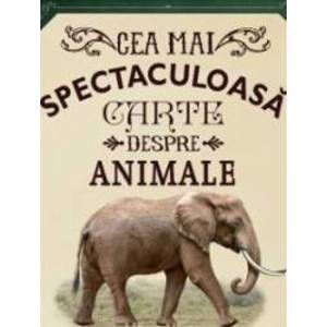 Cea mai spectaculoasa carte despre animale - Val Walerczuk Tom Jackson imagine
