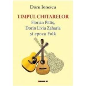 Timpul chitarelor Florian Pitis Dorin Liviu Zaharia si epoca Folk - Doru Ionescu imagine