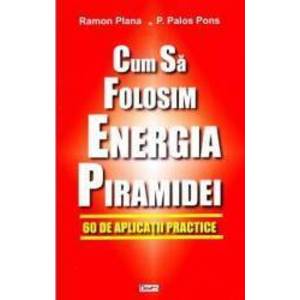 Cum sa folosim energia piramidei - Ramon Plana P. Palos Pons imagine