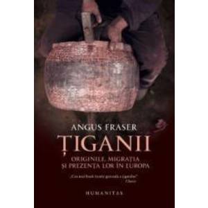 Tiganii Originile migratia si prezenta lor in Europa ed.2 - Angus Fraser imagine