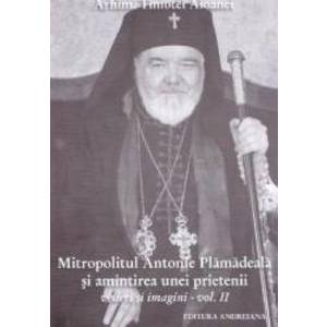 Mitropolitul Antonie Plamadeala si amintirea unei prietenii. Scrieri inedite vol.2 - Timotei Aioanei imagine