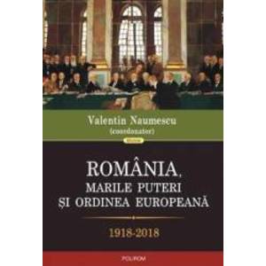 Romania marile puteri si ordinea europeana 1918-2018 - Valentin Naumescu imagine