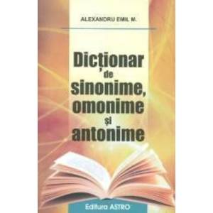 Dictionar de sinonime omonime si antonime - Alexandru Emil M. imagine