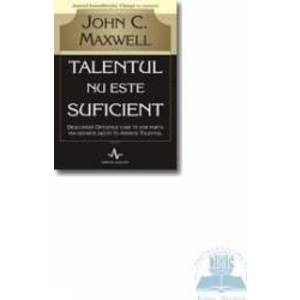 Talentul nu este suficient - John C. Maxwell imagine