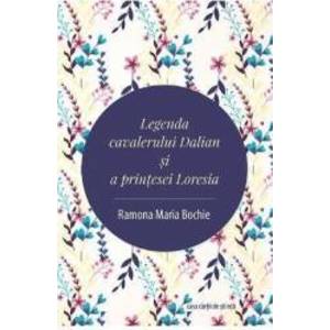Legenda cavalerului Dalian si a printesei Loresia - Ramona Maria Bochie imagine