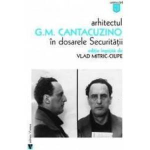 Arhitectul G.M. Cantacuzino in dosarele securitatii - Vlad Mitric-Ciupe imagine