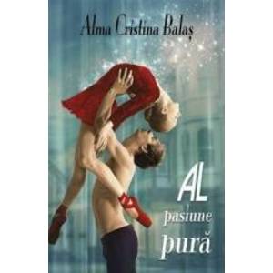 Al pasiune pura - Alma Cristina Balas imagine