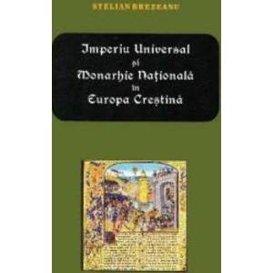 Imperiu Universal si Monarhie Nationala in Europa Crestina - Stelian Brezeanu imagine
