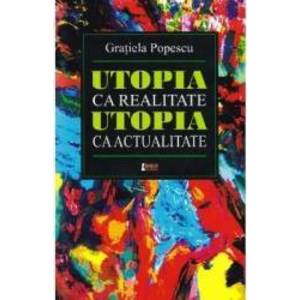 Utopia ca realitate utopia ca actualitate - Gratiela Popescu imagine