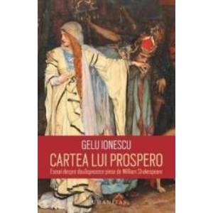 Cartea lui Prospero. Eseuri despre douasprezece piese de William Shakespeare - Gelu Ionescu - PRECOMANDA imagine