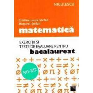 Matematica M1-M2. Exercitii si teste de evaluare pentru Bac - Cristina L. Stefan Mugurel Stefan imagine