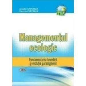 Managementul Ecologic - Fundamentarea Teoretica Si Evolutia Paradigmelor - Arcadie Capcelea imagine