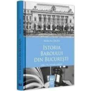 Istoria Baroului din Bucuresti Ed.2 - Mircea Dutu imagine