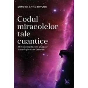 Codul miracolelor tale cuantice - Sandra Anne Taylor imagine