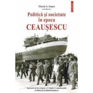 Politica si societate in Epoca Ceausescu - Florin S. Soare imagine