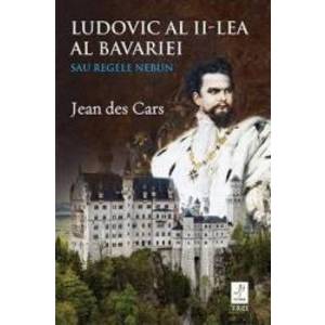 Ludovic al II-lea al Bavariei sau regele nebun - Jean des Cars imagine