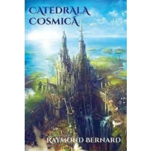 Catedrala cosmica - Raymond Bernard imagine