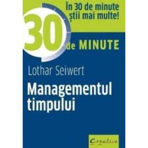 Managementul timpului in 30 de minute - Lothar Seiwert imagine