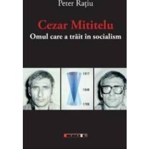Cezar Mititelu omul care a trait in socialism - Peter Ratiu imagine