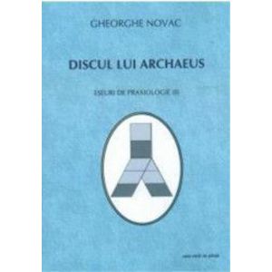 Discul Lui Archaeus - Eseuri De Praxiologie Ii - Gheorghe Novac imagine