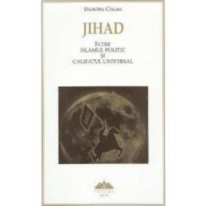 Jihad intre Islamul politic si Califatul universal - Dumitru Chican imagine