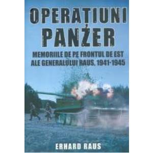 Operatiuni Panzer. Memoriile de pe frontul de Est ale generalului Raus - Erhard Raus imagine