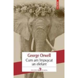 Cum am impuscat un elefant - George Orwell imagine