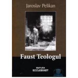 Faust Teologul - Jaroslav Pelikan imagine