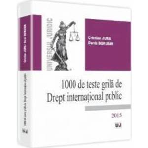 1000 De Teste Grila De Drept International Public 2015 - Cristian Jura Denis Buruian imagine