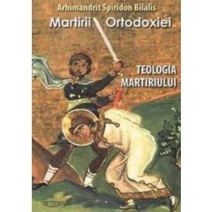Martirii ortodoxiei. Teologia martiriului - Arhimandrit Spiridon Bilalis imagine