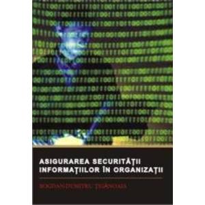 Asigurarea securitatii informatiilor in organizatii - Bogdan-Dumitru Tiganoaia imagine