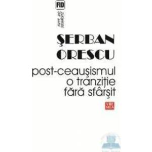 Post-Ceausismul o tranzitie fara sfarsit - Serban Orescu imagine