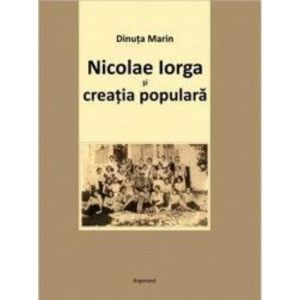 Nicolae Iorga si creatia populara - Dinuta Marin imagine