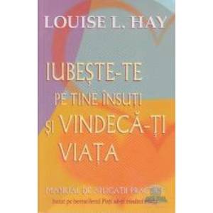 Iubeste-te pe tine insuti si vindeca-ti viata - Louise L. Hay imagine