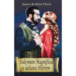 Suleyman Magnificul si sultana Hurrem - Isaure De Saint-Pierre imagine