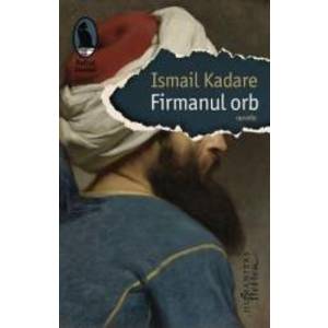 Firmanul orb - Ismail Kadare imagine