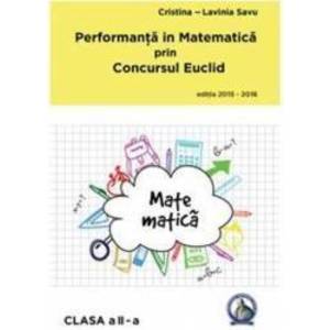 Performanta in Matematica prin Concursul Euclid cls 2 ed.2015-2016 - Cristina-Lavinia Savu imagine