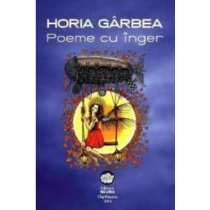 Poeme cu inger - Horia Garbea imagine
