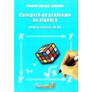 Culegere de probleme de algebra - Clasele 9-12 - Gheorghe Adalbert Schneider imagine