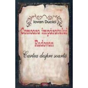 Comoara Imparatului Radovan. Cartea despre soarta - Iovan Ducici imagine
