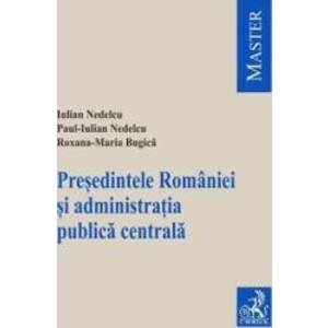 Presedintele Romaniei si administratia publica centrala - Iulian Nedelcu Paul-Iulian Nedelcu imagine