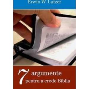 Sapte argumente pentru a crede Biblia - Erwin W. Lutzer imagine