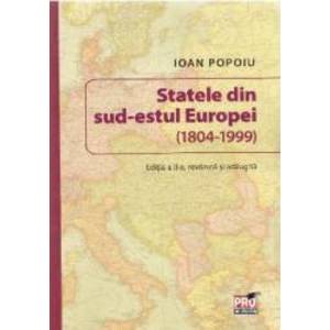 Statele din sud-estul Europei 1804-1999 Ed. 2 - Ioan Popoiu imagine