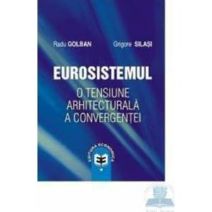 Eurosistemul o tensiune arhitecturala a convergentei - Radu Golban Grigore Silasi imagine