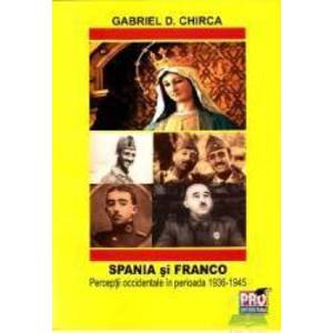 Spania si Franco. Perceptii occidentale in perioada 1936-1945 - Gabriel D. Chirca imagine