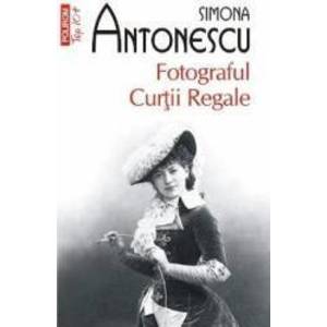 Fotograful Curtii Regale - Simona Antonescu imagine