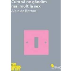 Cum sa ne gandim mai mult la sex - Alain de Botton imagine