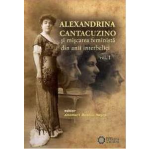 Alexandrina Cantacuzino Si Miscarea Feminista Din Anii Interbelici Vol. 1 - Anemari Monica Negru imagine