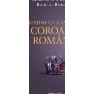 Sustine cu a ta mana Coroana romana - Margareta a Romaniei Radu al Romaniei - PRECOMANDA imagine