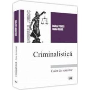 Criminalstica. Caiet de seminar - Emilian Stancu Teodor Manea imagine
